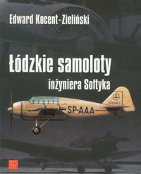 Łódzkie samoloty inżyniera Sołtyka - Kocent-Zieliński Edward - książka