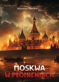 Moskwa w płomieniach - Konowoł Sebastian - książka