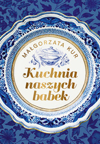 Kuchnia naszych babek - Małgorzata Kur - książka