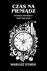 Czas na pieniądz - Ewolucja pieniądza i jego znaczenie - Mariusz Dymek - ebook