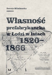 Własność prefabrykancka w Łodzi w latach 1820-1866 - Dorota Wiśniewska - książka