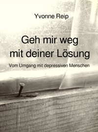 Geh mir weg mit deiner Lösung - Yvonne Reip - ebook