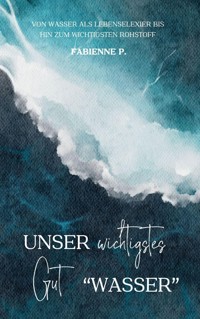 Unser wichtigstes Gut "Wasser" - Fabienne P. - ebook