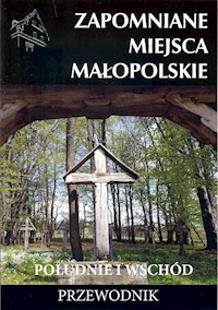 Zapomniane miejsca Małopolskie Południe i wschód - Porębski Mateusz - książka