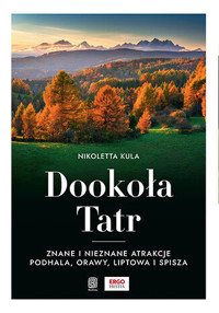 Dookoła Tatr. Znane i nieznane atrakcje Podhala, Orawy, Liptowa i Spisza - Nikoletta Kula - książka
