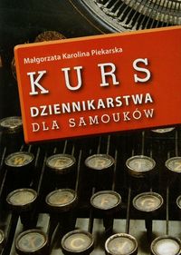 Kurs dziennikarstwa dla samouków - Piekarska Małgorzata Karolina - książka