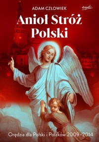 Anioł Stróż Orędzia dla Polski i Polaków 2009-2014 - Człowiek Adam - książka