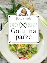 Gotuj na parze Zdrowa kuchnia Siostra Maria - Goretti Guziak Maria - książka