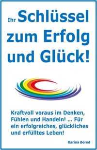 Ihr Schlüssel zum Erfolg und Glück! - Karina Bernd - ebook