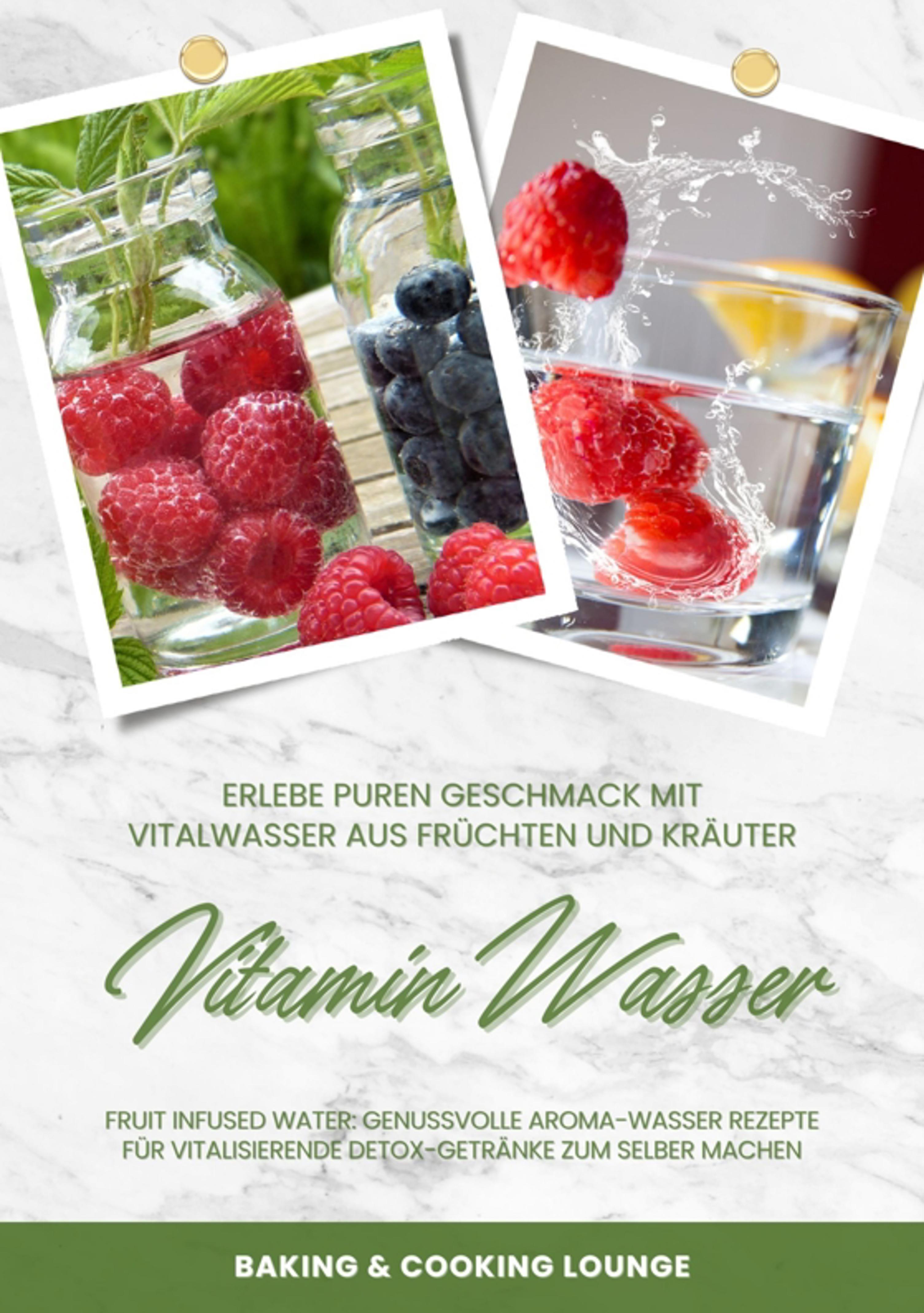 Vitamin Wasser: Erlebe puren Geschmack mit Vitalwasser aus Früchten und Kräutern (Fruit Infused Water: Genussvolle Aroma-Wasser Rezepte für vitalis...
