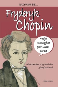 Nazywam się Fryderyk Chopin - Zgorzelska Aleksandra, Wilkoń Józef - książka