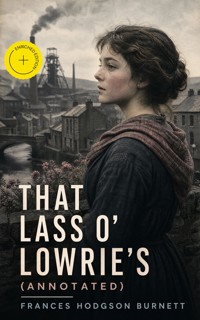 That Lass o' Lowrie's (Annotated) - Frances Hodgson Burnett - ebook