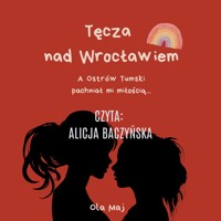 Tęcza nad Wrocławiem. A Ostrów Tumski pachniał mi miłością - Ola Maj - ebook + audiobook