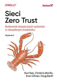 Sieci Zero Trust. Budowanie bezpiecznych systemów w niezaufanym środowisku - Rais Razi, Morillo Christina, Gilman Evan, Barth Doug - książka