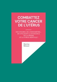 Combattez votre cancer de l'utérus - Martine Ménard - ebook
