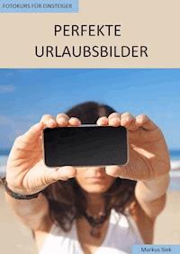 Fotokurs für Einsteiger - Perfekte Urlaubsbilder - Markus Siek - ebook