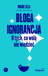 Błoga ignorancja. O tych, co wolą nie wiedzieć - Mark Lilla - ebook + książka
