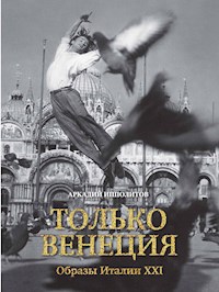 Только Венеция. Образы Италии XXI - Аркадий Ипполитов - ebook