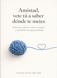 Amistad, vete tú a saber dónde te metes - Equipo Institute of Your Best Self - ebook