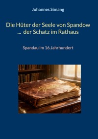 Die Hüter der Seele von Spandow ... der Schatz im Rathaus - Johannes Simang - ebook