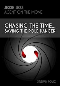 Jesse Jess - Agent on the move - Chasing the Time...Saving the Pole Dancer - Stjepan Polic - ebook