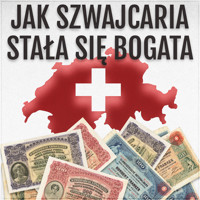 Jak Szwajcaria stała się bogata. Dodatek: Imperium brytyjskie. Jak funkcjonowało i dlacczego upadło? - Wojas Jakub - audiobook