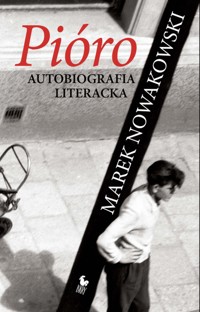 Pióro. Autobiografia literacka - Marek Nowakowski - ebook
