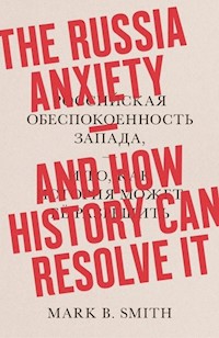 The Russia Anxiety: And How History Can Resolve It - Smith Mark B. - książka