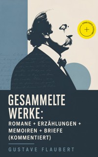 Gesammelte Werke: Romane + Erzählungen + Memoiren + Briefe (Kommentiert) - Gustave Flaubert - ebook