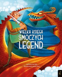 Fantastyczne stworzenia Wielka księga smoczych legend - Orsi Tea - książka