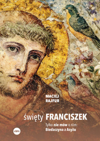 Święty Franciszek. Tylko nie mów o nim: Biedaczyna z Asyżu - Maciej Rajfur - książka