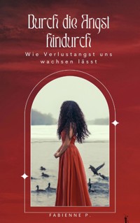 Durch die Angst hindurch - Fabienne P. - ebook