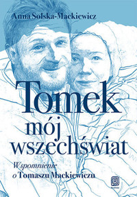 Tomek, mój wszechświat. Wspomnienie o Tomaszu Mackiewiczu - Anna Solska-Mackiewicz - książka