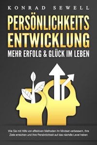 PERSÖNLICHKEITSENTWICKLUNG - Mehr Erfolg & Glück im Leben: Wie Sie mit Hilfe von effektiven Methoden Ihr Mindset verbessern, Ihre Ziele erreichen und Ihre Persönlichkeit auf das nächste Level heben - Konrad Sewell - ebook