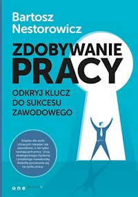 Zdobywanie pracy. Odkryj klucz do sukcesu zawodowego - Bartosz Nestorowicz - książka