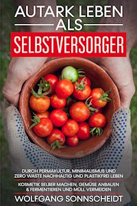 Autark leben als Selbstversorger - Wolfgang Sonnscheidt - ebook