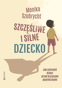 Szczęśliwe i silne dziecko. Jak uchronić dzieci przed kryzysami psychicznymi - Monika Szubrycht - ebook + książka