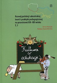 Kultura w edukacji Rozwój polskiej i ukraińskiej teorii i praktyki pedagogicznej na przestrzeni XIX-XXI wieku Tom 7 - Haratyk Anna, Zayachkivska Nadiya - książka