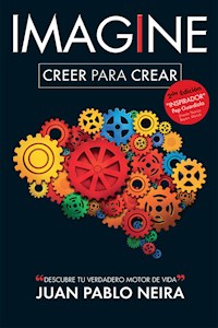 Imagine. Creer para crear Descubre tu verdadero motor de vida - Juan Pablo Neira - ebook