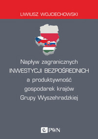 Napływ zagranicznych inwestycji bezpośrednich a produktywność gospodarek krajów Grupy Wyszehradzkiej - Liwiusz Wojciechowski - książka