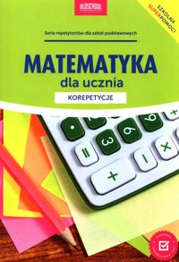 Matematyka dla ucznia Korepetycje - Konstantynowicz Adam, Konstantynowicz Anna - książka