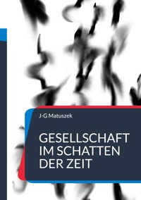 Gesellschaft im Schatten der Zeit - J-G MATUSZEK - ebook