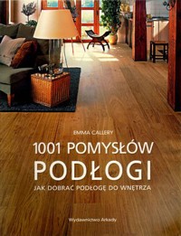 Podłogi. 1001 pomysłów. Jak dobrać podłogę do wnętrza - Emma Callery - książka