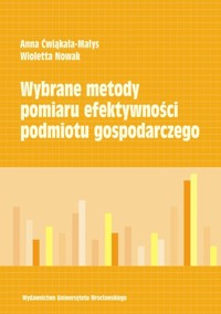 Wybrane metody pomiaru efektywności podmiotu gospodarczego - Ćwiąkała-Małys Anna, Nowak Wioletta - książka