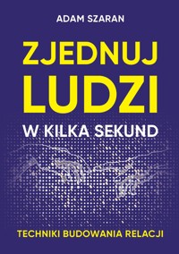 Zjednuj ludzi w kilka sekund. Techniki budowania relacji. - Adam Szaran - ebook