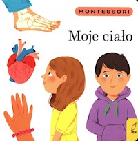 Montessori Moje ciało - Kunicka-Porwisz Marzena - książka