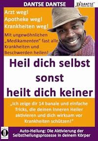 HEIL DICH SELBST SONST HEILT DICH KEINER- Mit ungewöhnlichen "Medikamenten" fast alle Krankheiten und Beschwerden heilen - Dantse Dantse - ebook