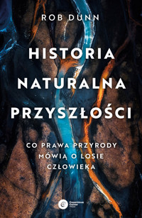 Historia naturalna przyszłości. Co prawa przyrody mówią o losie człowieka - Rob Dunn - ebook + książka