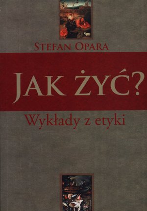 Jak żyć? Wykłady z etyki - Stefan Opara - książka