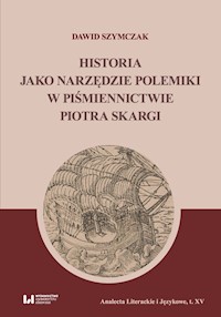Historia jako narzędzie polemiki w piśmiennictwie Piotra Skargi - Szymczak Dawid - książka
